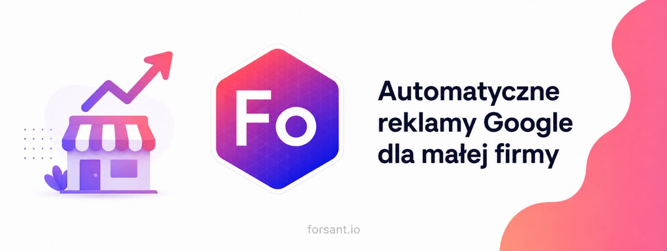 Forsant — automatyczne reklamy Google dla małej firmy lokalnej